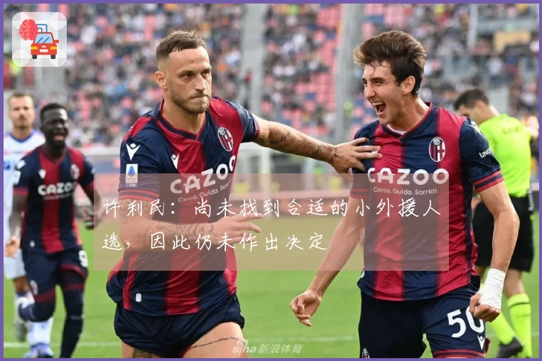 许利民：尚未找到合适的小外援人选，因此仍未作出决定